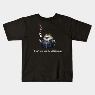 It Ain't Over Until the Fat Kitty Sings Kids T-Shirt